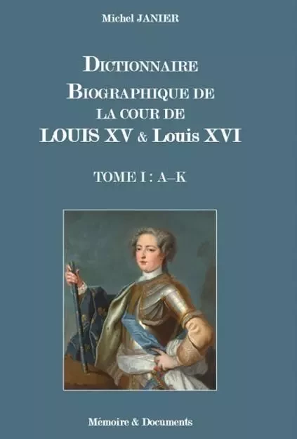 DICTIONNAIRE BIOGRAPHIQUE DE LA COUR DE LOUIS XV ET DE LOUIS XVI - Michel Janier - MEMODOC