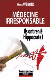 Médecine irresponsable - Ils ont renié Hippocrate !