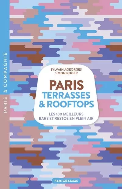 Paris Terrasses & Rooftops - Les 100 meilleurs bars et restos en plein air - Sylvain Ageorges, Simon Roger - Parigramme