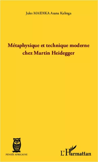 Métaphysique et technique moderne chez Martin Heidegger - Jules Maidika Asana Kalinga - Editions L'Harmattan