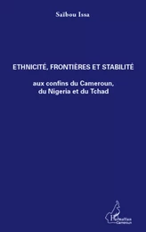 Ethnicité, frontières et stabilité aux confins du Cameroun, du Nigeria et du Tchad