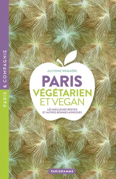 Paris Végétarien et Vegan - Les meilleurs restos et autres bonnes adresses - Alcyone Wemaëre - Parigramme