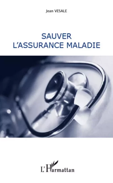 Sauver l'assurance maladie - Jean Vesale - Editions L'Harmattan