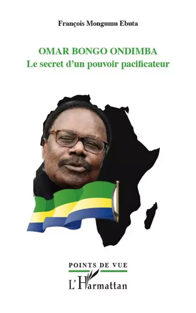 Omar Bongo Ondimba. Le secret d'un pouvoir pacificateur - François Mongumu Ebuta - Editions L'Harmattan