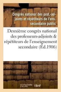 Deuxième congrès national des professeurs-adjoints & répétiteurs de l'enseignement secondaire public -  Congrès national des professeurs-adjoints et répétiteurs de l'enseignement secondaire public - HACHETTE BNF