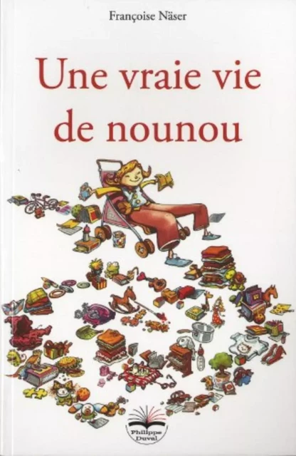 Une vraie vie de nounou - Françoise Näser - PHILIPPE DUVAL