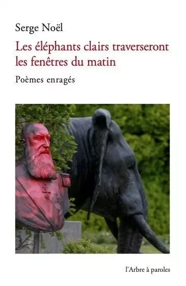 Les éléphants clairs traverseront les fenêtres du matin - Serge Noël - ARBRE A PAROLES