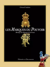 LES MARQUES DU POUVOIR - HERITAGE DES DIRIGEANTS DE LA FRANCE