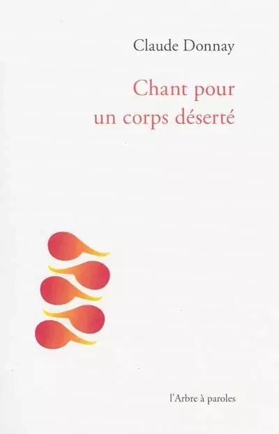 CHANT POUR UN CORPS DESERTE -  DONNAY CLAUDE - ARBRE A PAROLES