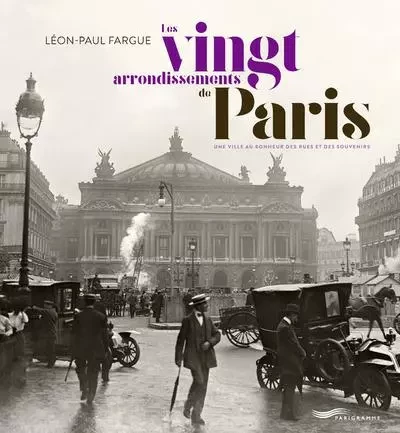 Les vingt arrondissements de Paris - Une ville au bonheur des rues et des souvenirs - Léon-Paul FARGUE - Parigramme