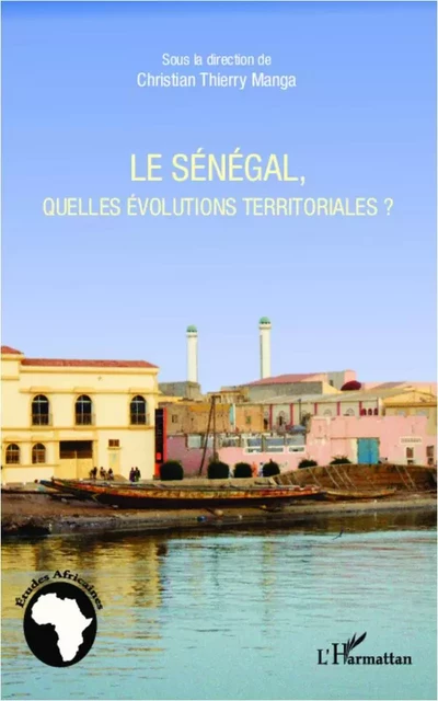 Le Sénégal, quelles évolutions territoriales ? - Christian Thierry Manga - Editions L'Harmattan