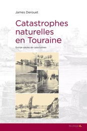 Catastrophes naturelles en Touraine - quinze siècles de cataclysmes