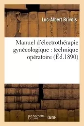 Manuel d'électrothérapie gynécologique : technique opératoire