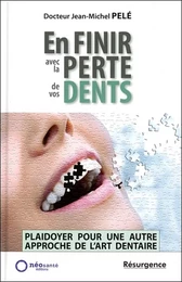 En finir avec la perte de vos dents - Plaidoyer pour une autre approche de l'art dentaire