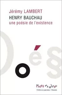 HENRY BAUCHAU, UNE POESIE DE L'EXISTENCE -  LAMBERT JEREMY - ARBRE A PAROLES