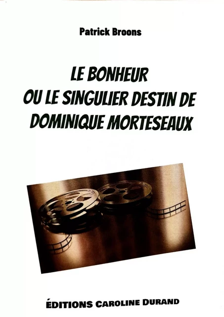 Le bonheur ou le singulier destin de Dominique Morteseaux - Patrick Broons - CAROLINE DURAND