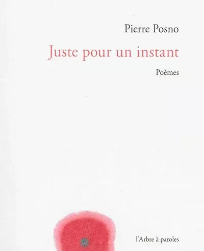 JUSTE POUR UN INSTANT : POEMES -  POSNO PIERRE - ARBRE A PAROLES