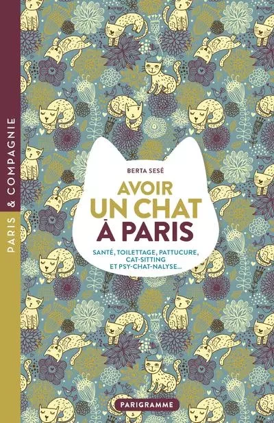 Avoir un chat à Paris - Santé, toilettage, pattucure, cat-sitting et psy-chat-nalyse... - Berta Sesé - Parigramme