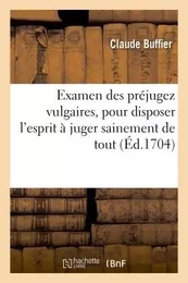 Examen des préjugez vulgaires, pour disposer l'esprit à juger sainement de tout