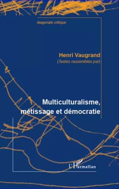 Multiculturalisme, métissage et démocratie - Henri Vaugrand - Editions L'Harmattan