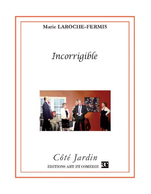 Incorrigible - Marie Laroche-Fermis - ART ET COMEDIE