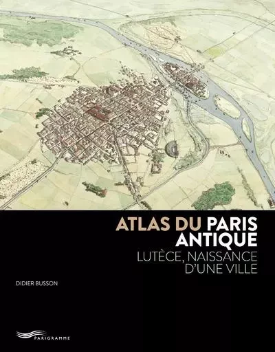 Atlas du Paris antique - Didier Busson - Parigramme