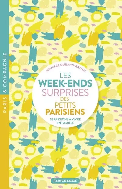 Les week-ends surprises des petits parisiens - 52 passions à vivre en famille - Jennifer Durand-Raynal - Parigramme