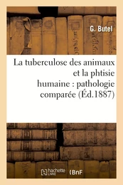 La tuberculose des animaux et la phtisie humaine : pathologie comparée