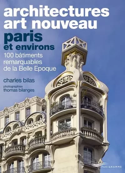 Architectures Art Nouveau - Paris et environs - Charles Bilas - Parigramme