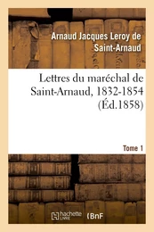 Lettres du maréchal de Saint-Arnaud, 1832-1854. T01