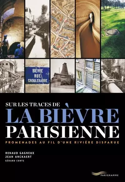 Sur les traces de la Bièvre parisienne - Promenade au fil d une rivière disparue - Renaud Gagneux, Jean Anckaert, Gérard Conte - Parigramme