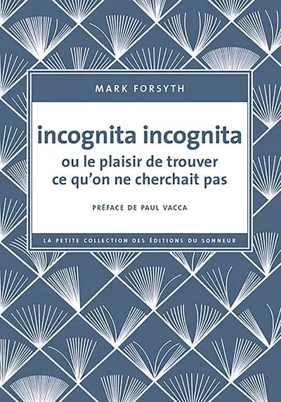 Incognita Incognita ou le plaisir de trouver ce qu'on ne cherchait pas - Mark Forsyth - Les editions du sonneur