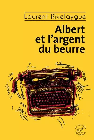 Albert et l'argent du beurre - Laurent Rivelaygue - Les editions du sonneur