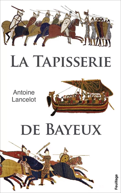 Tapisserie de Bayeux (La) -  LANCELOT, Antoine - FEUILLAGE