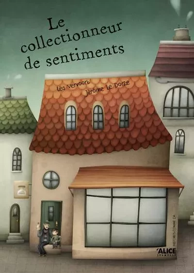 Le Collectionneur de sentiments - Jérôme Le Dorze, Léa Vervoort - Alice editions