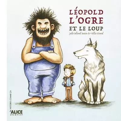 Léopold, l'ogre et le loup - Julie Belaval - Alice editions