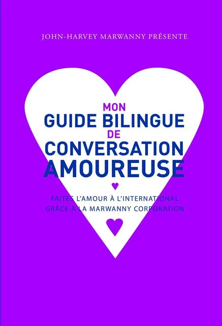 Mon guide bilingue de conversation amoureuse - John-Harvey Marwanny - Marwanny Corporation