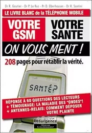 Votre GSM. votre santé : on vous ment !