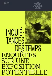 Inquiétances des temps - Enquêtes sur une exposition potentielle