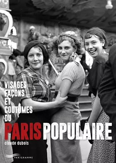 Visages, façons et coutumes du Paris populaire - Claude Dubois - Parigramme