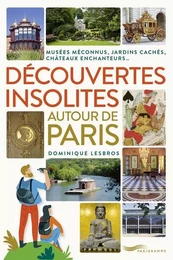 Découvertes insolites autour de Paris - Jardins cachés, châteaux enchanteurs, musées méconnus