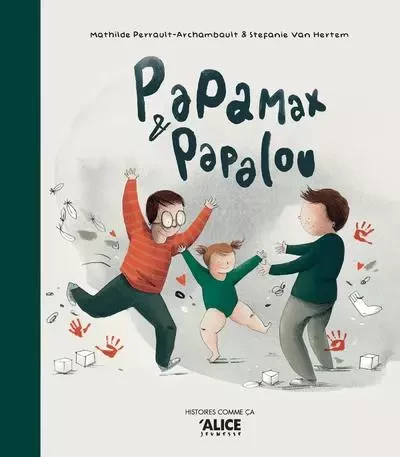 Papamax et Papalou - Mathilde Perrault-Archambault - Alice editions