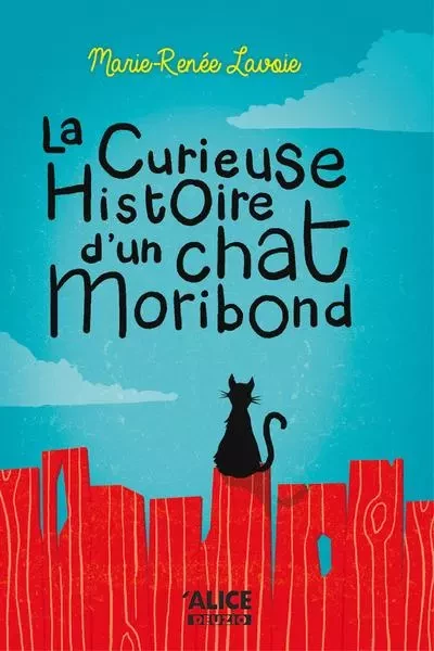 La curieuse histoire d'un chat Moribond - Marie-Renne Lavoie - Alice editions