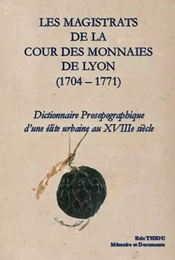 LES MAGISTRATS DE LA COUR DES MONNAIES DE LYON (1704 – 1771), Dictionnaire prosopographique