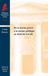 DE LA NORME PRIVÉE À LA NORME PUBLIQUE EN DROIT DU TRAVAIL