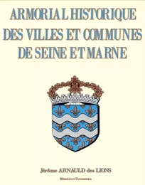 ARMORIAL HISTORIQUE DES VILLES ET COMMUNES DE SEINE ET MARNE