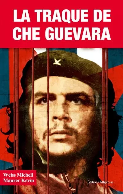 La Traque de Che Guevara. L'élimination du révolutionnaire... - Mitch Weiss, Kevin Maurer - JPO