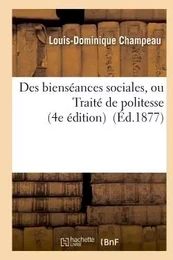 Des bienséances sociales, ou Traité de politesse 4e édition revue par l'auteur