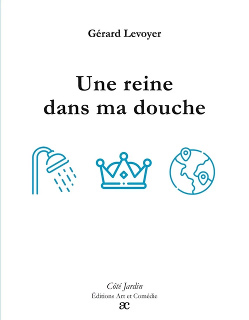 Une reine dans ma douche - Gérard Levoyer - ART ET COMEDIE