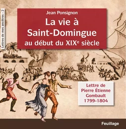 La vie A Saint-Domingue au dEbut du XIXe siEcle, lettres de Pierre Etienne Gombault